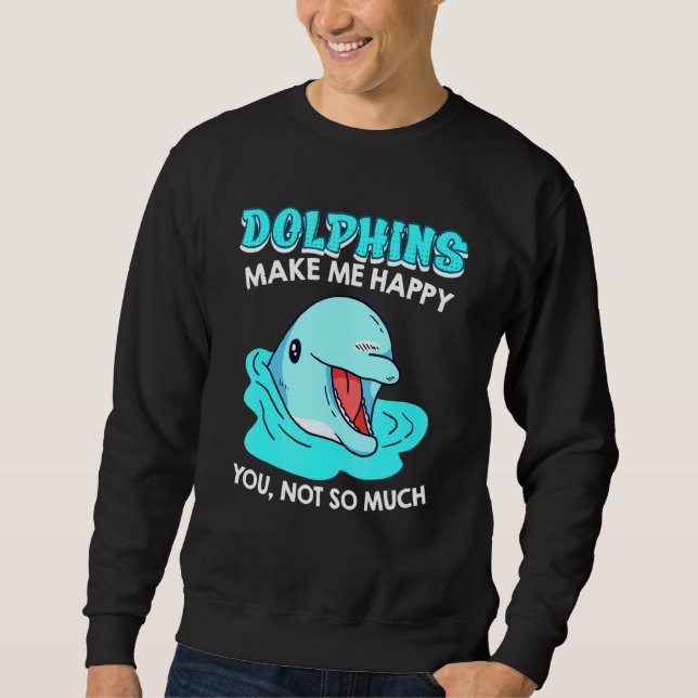 Dolphins Happy You Not So Much Sarcasm Sweatshirt (Front)