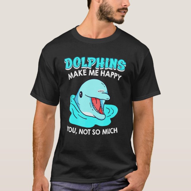 Dolphins Happy You Not So Much Sarcasm T-Shirt (Front)