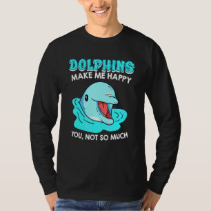 Dolphins Happy You Not So Much Sarcasm T-Shirt