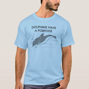 DOLPHINS HAVE A PORPOISE T-Shirt