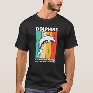 Dolphins Is Always The Answer Dolphins T-Shirt