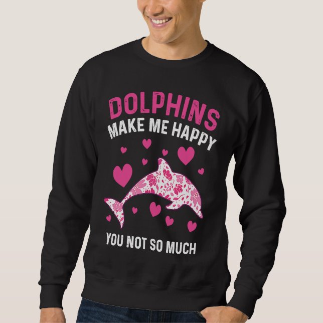 Dolphins Make Me Happy Dolphin Sweatshirt (Front)