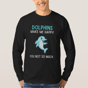 Dolphins Make Me Happy You Not So Much Dolphin T-Shirt