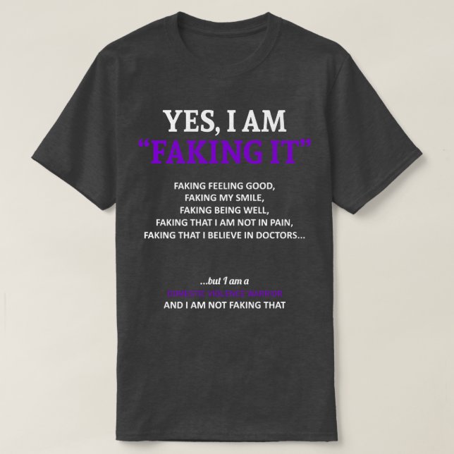 Domestic Violence Awareness I Am Faking It In This T-Shirt (Design Front)