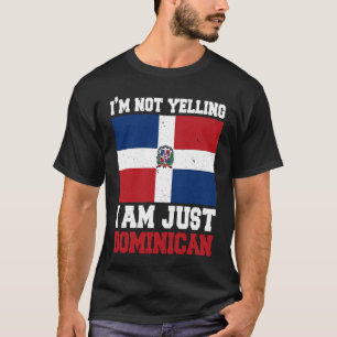 Dominican Flag Of I'm Not Yelling I'm Dominican T-Shirt