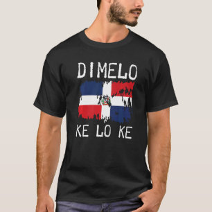 Dominican Republic Flag Dimelo Ke Lo Ke Dominicana T-Shirt