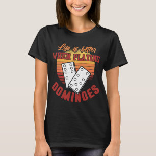 Dominoes Shirt Life is Better Game Playing Dominoe
