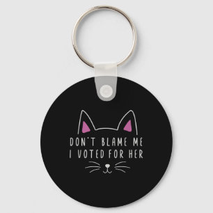 Don't Blame Me I Voted For Her Funny Political Key Ring