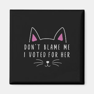 Don't Blame Me I Voted For Her Funny Political Magnet