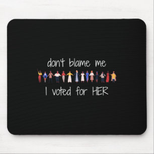 Don't Blame Me I Voted For Her Funny Political Mouse Pad