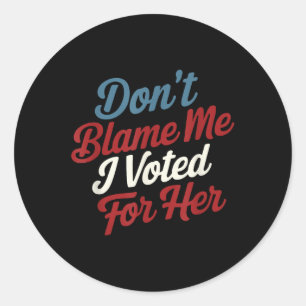 Don't Blame Me, I Voted For Her - Kamala Harri Classic Round Sticker