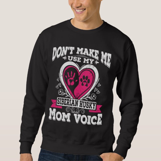 Don Make Use My Siberian Husky Dog Mum Voice Sweatshirt (Front)