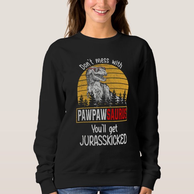 Don Mess With Pawpawsaurus You Ll Get Jurasskicked Sweatshirt (Front)