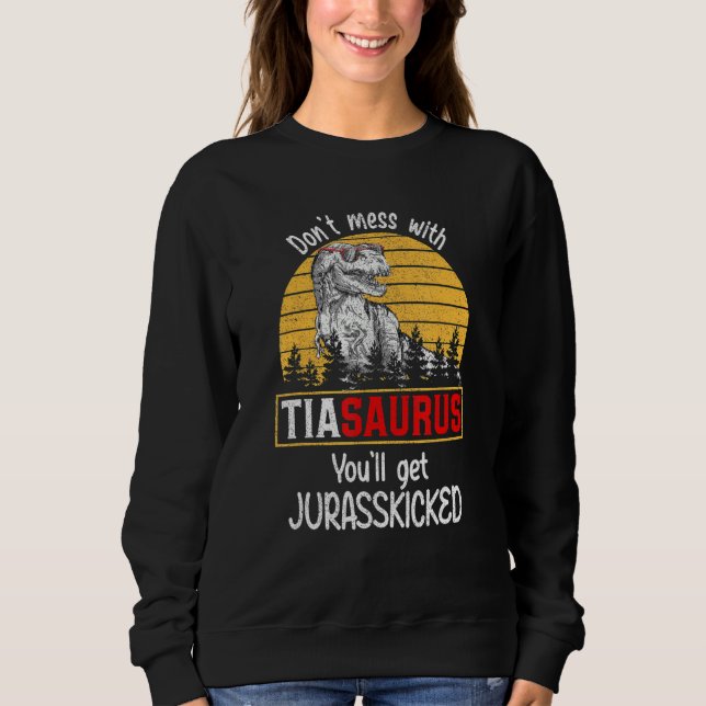 Don Mess With Tiasaurus You Ll Get Jurasskicked Da Sweatshirt (Front)