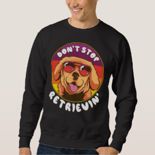 Don Stop Retrieving Retro Golden Retriever Dog Own Sweatshirt