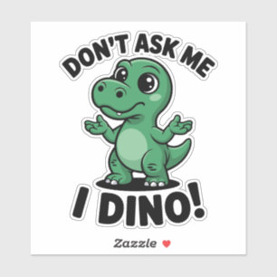 Don’t Ask Me, I Dino! – Cute Kawaii Dinosaur