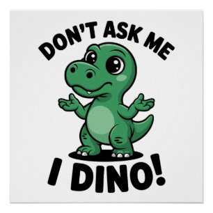 Don’t Ask Me, I Dino! – Cute Kawaii Dinosaur Poster