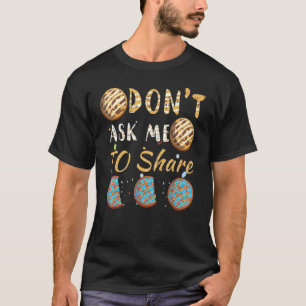 Don T Ask To Share Dessert Day Cakes Sweets Cookie T-Shirt