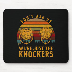 Don’t Ask Us We’re Just The Knockers  Mouse Pad