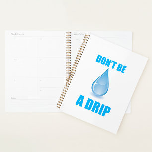 Don’t Be A Drip Water Drop Humor Planner