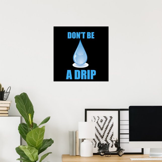 Don’t Be A Drip Water Drop Humour Poster (Creator Uploaded)
