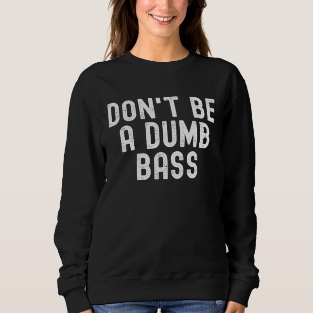 Don t Be A Dumb Bass Fishing  Fisherman Fish Joke Sweatshirt (Front)