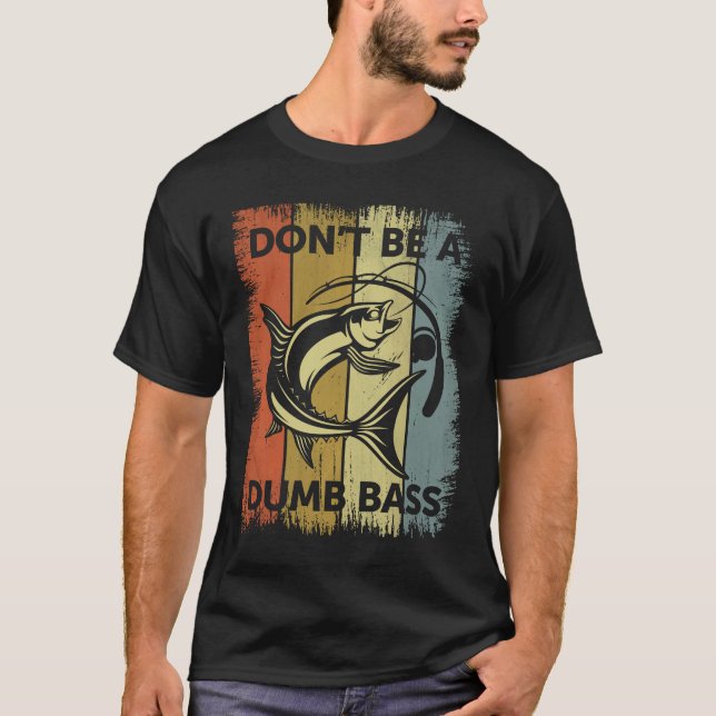 Don’t Be a Dumb Bass - Funny Fishing Dad T-Shirt (Front)