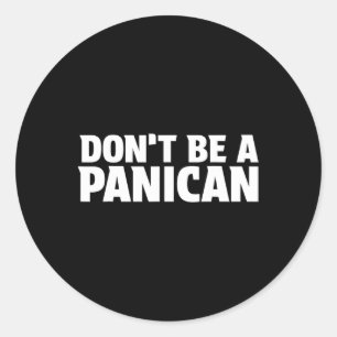 Don’t Be A Panican - Funny Trump Meme Fear Panic S Classic Round Sticker