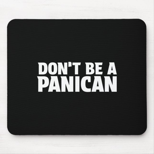 Don’t Be A Panican - Funny Trump Meme Fear Panic S Mouse Pad (Front)