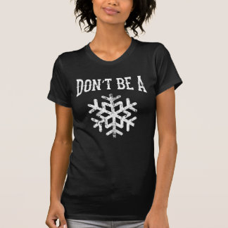 Don’t Be A Snowflake T-Shirt