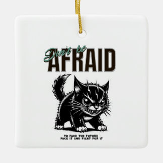 Don’t Be Afraid | Fierce Kitten | Bold Mindset Ceramic Ornament