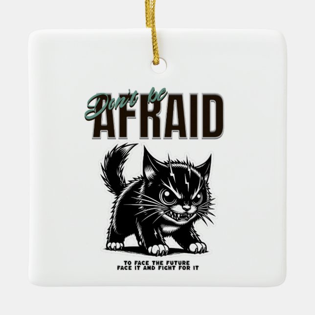 Don’t Be Afraid | Fierce Kitten | Bold Mindset Ceramic Ornament (Front)