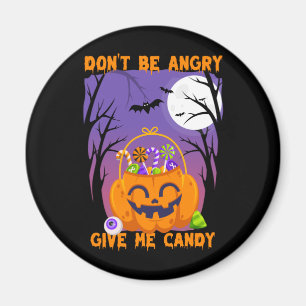 Don’t Be Angry, Give Me Candy – Funny Halloween Magnet