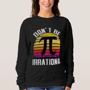 Don t Be Irrational Retro Vintage Symbol Pi Day Ma Sweatshirt
