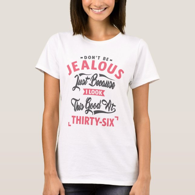 Don’t Be Jealous - 36th birthday T-Shirt (Front)
