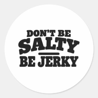 Don’t Be Salty Be Jerky Funny Classic Round Sticker