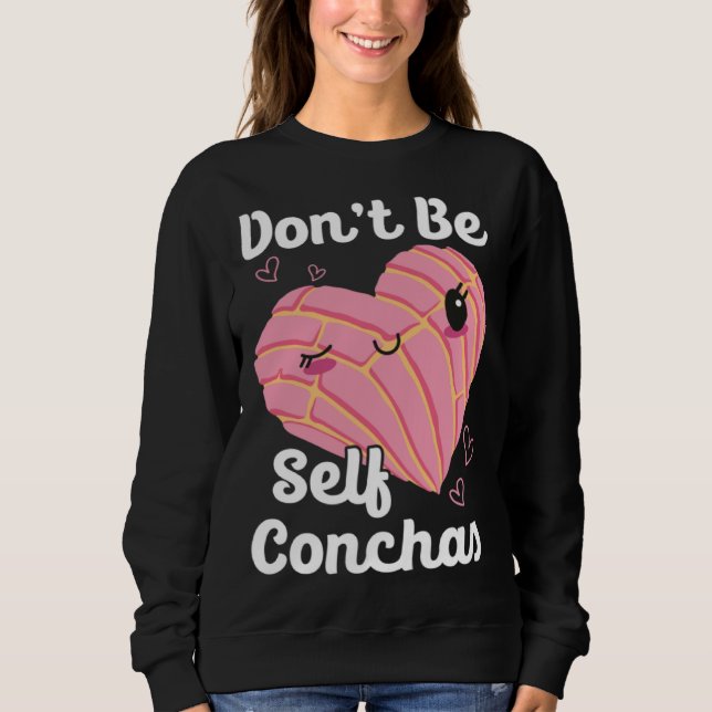 Don t Be Self Conchas Pan Dulce Latina Mexican Muj Sweatshirt (Front)