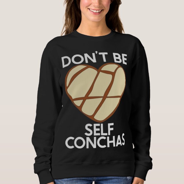 Don t Be Self Conchas Pan Dulce Latina Mexican Muj Sweatshirt (Front)