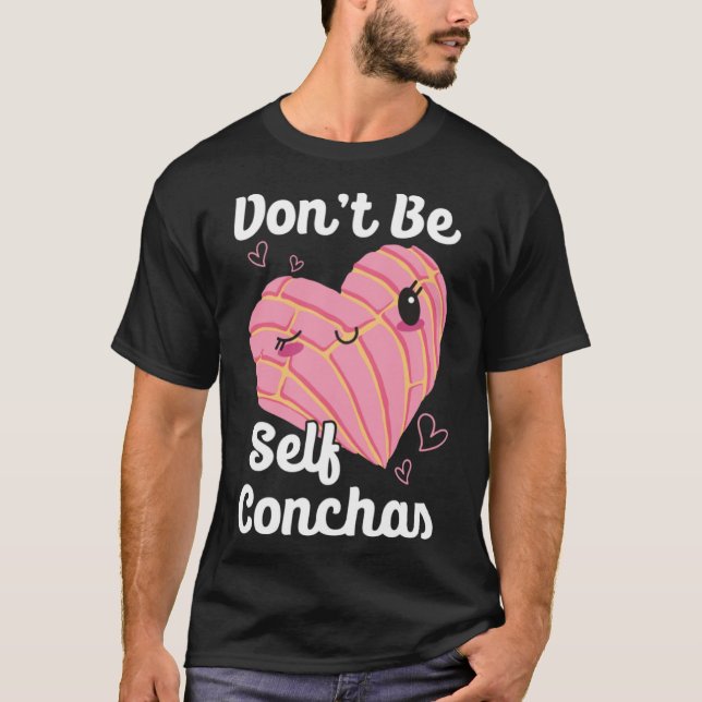 Don t Be Self Conchas Pan Dulce Latina Mexican Muj T-Shirt (Front)
