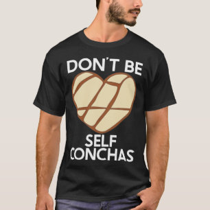 Don t Be Self Conchas Pan Dulce Latina Mexican Muj T-Shirt