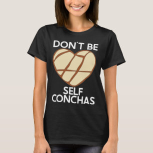 Don t Be Self Conchas Pan Dulce Latina Mexican Muj T-Shirt