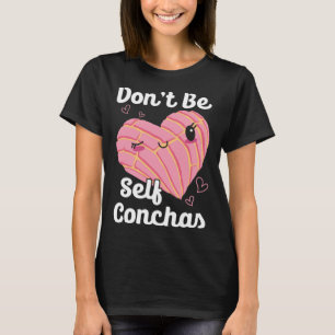 Don t Be Self Conchas Pan Dulce Latina Mexican Muj T-Shirt