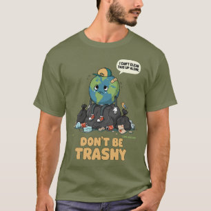Don’t Be Trashy Earth Day Environmental Awareness T-Shirt