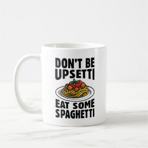 Don’t Be Upsetti Eat Some Spaghetti Coffee Mug