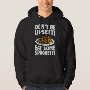 Don’t Be Upsetti Eat Some Spaghetti Hoodie