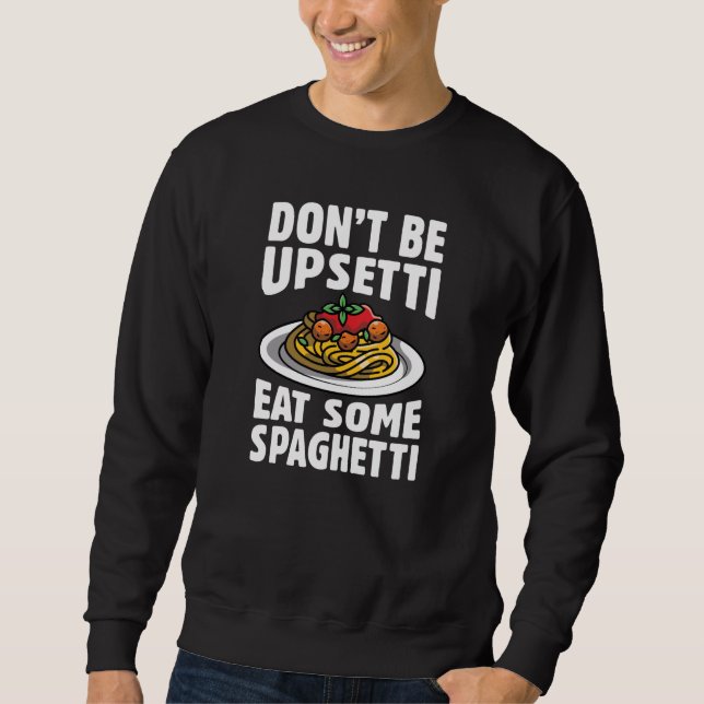 Don’t Be Upsetti Eat Some Spaghetti Sweatshirt (Front)