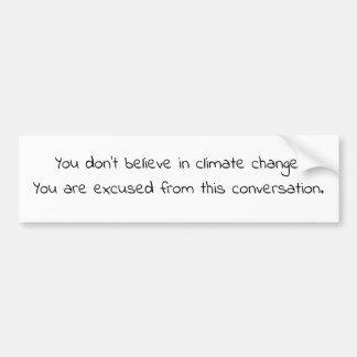 Don’t believe in climate change. You are excused. Bumper Sticker