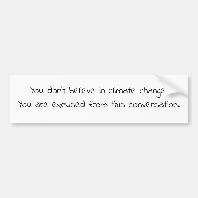 Don’t believe in climate change. You are excused. Bumper Sticker (Front)