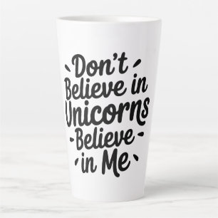 Don’t believe in Unicorns - Believe in me Latte Mug
