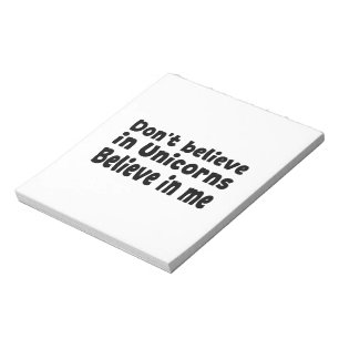Don’t believe in Unicorns - Believe in me Notepad